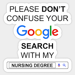 Please Do Not Confuse Your Google Search with My Nursing Degree Funny Nurse Quotes Sticker
